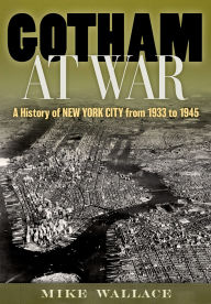 Title: Gotham at War: A History of New York City from 1933 to 1945, Author: Mike Wallace