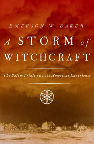 Title: A Storm of Witchcraft: The Salem Trials and the American Experience, Author: Emerson W. Baker