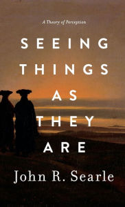 Title: Seeing Things as They Are: A Theory of Perception, Author: John R. Searle