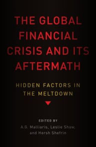 Title: The Global Financial Crisis and Its Aftermath: Hidden Factors in the Meltdown, Author: A.G. Malliaris