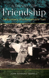 Title: A Talent for Friendship: Rediscovery of a Remarkable Trait, Author: John Edward Terrell