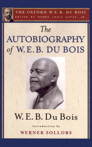 The Autobiography of W. E. B. Du Bois (The Oxford W. E. B. Du Bois): A Soliloquy on Viewing My Life from the Last Decade of Its First Century