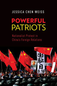 Title: Powerful Patriots: Nationalist Protest in China's Foreign Relations, Author: Jessica Chen Weiss