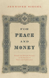 Title: For Peace and Money: French and British Finance in the Service of Tsars and Commissars, Author: Jennifer Siegel
