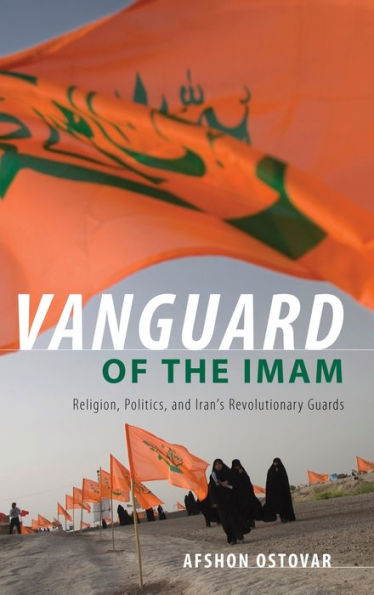 Vanguard of the Imam: Religion, Politics, and Iran's Revolutionary Guards