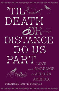 Title: 'Til Death Or Distance Do Us Part: Love and Marriage in African America, Author: Frances Smith Foster