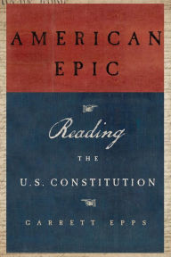 Title: American Epic: Reading the U.S. Constitution, Author: Garrett Epps