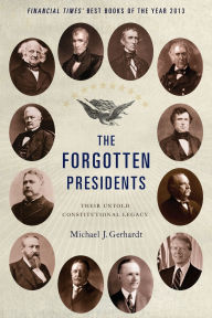 Title: The Forgotten Presidents: Their Untold Constitutional Legacy, Author: Michael J. Gerhardt