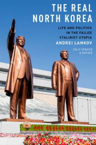 Title: The Real North Korea: Life and Politics in the Failed Stalinist Utopia, Author: Andrei Lankov