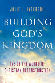 Title: Building God's Kingdom: Inside the World of Christian Reconstruction, Author: Armand Roquelaure (De)