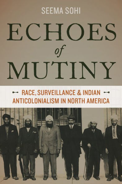 Echoes of Mutiny: Race, Surveillance, and Indian Anticolonialism in North America