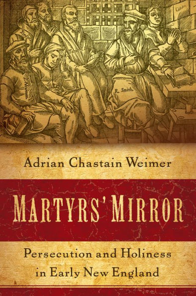 Martyrs' Mirror: Persecution and Holiness in Early New England