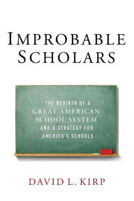 Title: Improbable Scholars: The Rebirth of a Great American School System and a Strategy for America's Schools, Author: David L. Kirp