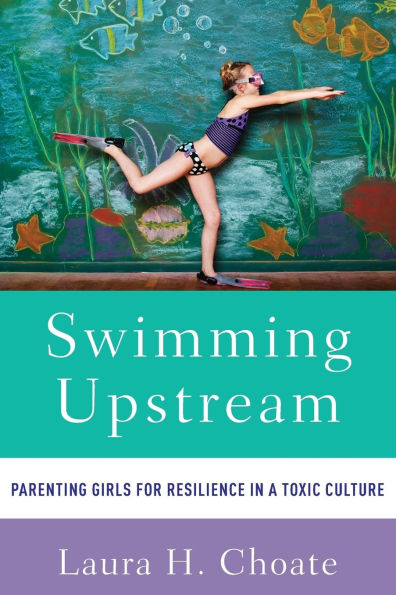 Swimming Upstream: Parenting Girls for Resilience a Toxic Culture