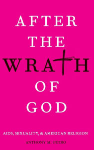 Title: After the Wrath of God: AIDS, Sexuality, & American Religion, Author: Anthony M. Petro