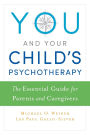 You and Your Child's Psychotherapy: The Essential Guide for Parents and Caregivers