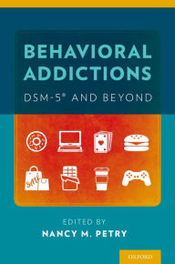 Title: Behavioral Addictions: DSM-5? and Beyond, Author: Nancy Petry