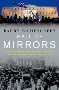 Title: Hall of Mirrors: The Great Depression, the Great Recession, and the Uses-and Misuses-of History, Author: Barry Eichengreen