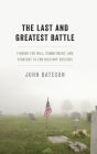 The Last and Greatest Battle: Finding the Will, Commitment, and Strategy to End Military Suicides