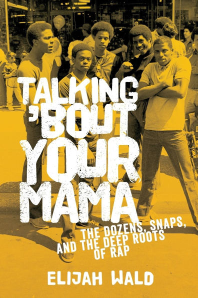 Talking 'Bout Your Mama: the Dozens, Snaps, and Deep Roots of Rap