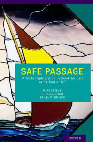 Title: Safe Passage: A Global Spiritual Sourcebook for Care at the End of Life, Author: Mark Lazenby PhD