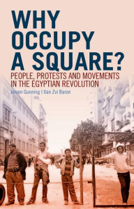 Title: Why Occupy a Square?: People, Protests and Movements in the Egyptian Revolution, Author: Jeroen Gunning