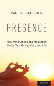Title: Presence: How Mindfulness and Meditation Shape Your Brain, Mind, and Life, Author: Paul Verhaeghen