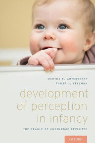 Title: Development of Perception in Infancy: The Cradle of Knowledge Revisited / Edition 2, Author: Martha E. Arterberry