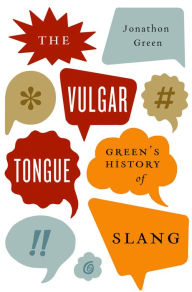 Title: The Vulgar Tongue: Green's History of Slang, Author: Jonathon Green