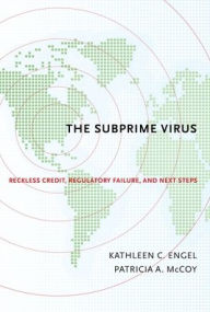 Title: The Subprime Virus: Reckless Credit, Regulatory Failure, and Next Steps, Author: Kathleen C. Engel