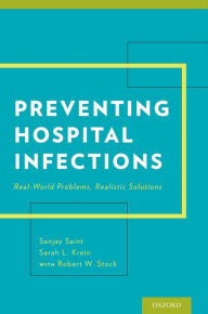 Title: Preventing Hospital Infections: Real-World Problems, Realistic Solutions, Author: Sanjay Saint MD