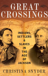Title: Great Crossings: Indians, Settlers, and Slaves in the Age of Jackson, Author: Christina Snyder
