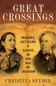 Title: Great Crossings: Indians, Settlers, and Slaves in the Age of Jackson, Author: Christina Snyder