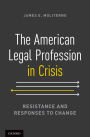 The American Legal Profession in Crisis: Resistance and Responses to Change