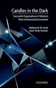 Title: Candles in the Dark: Successful Organizations in Pakistan's Weak Constitutional Environment, Author: Mahmood Ayub