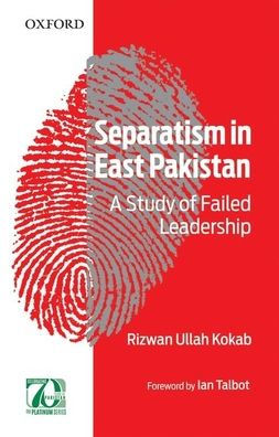 Separatism in East Pakistan: A Study of Failed Leadership