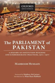 Title: The Parliament of Pakistan: A History of Institution-Building and (Un)Democratic Practices, 1971-1977, Author: Mahboob Hussain