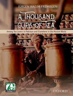 A Thousand Cups of Tea: Among Tea Lovers in Pakistan and Elsewhere in the Muslim World