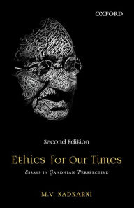 Title: Ethics for Our Times: Essays in Gandhian Perspective, Author: M V Nadkarni