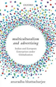 Title: Multiculturalism and Advertising: Indian and European Enterprises under Globalization, Author: Anuradha Bhattacharjee