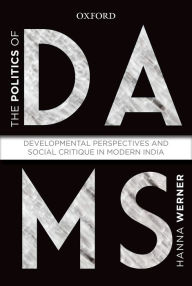 The Politics of Dams: Developmental Perspectives and Social Critique in Modern India