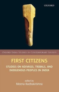 Title: First Citizens: Studies on Adivasis, Tribals, and Indigenous Peoples in India, Author: Meena Radhakrishna