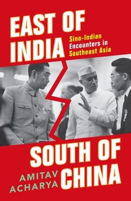 East of India, South of China: Sino-Indian Encounters in Southeast Asia