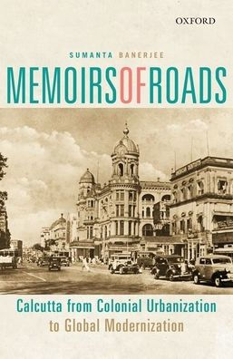 Memoirs of Roads: Calcutta from Colonial Urbanization to Global Modernization