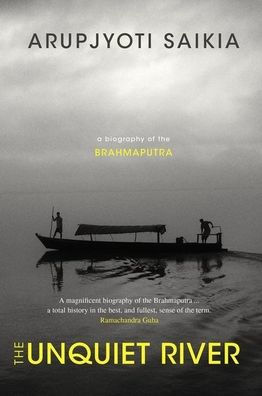 the Unquiet River: A Biography of Brahmaputra
