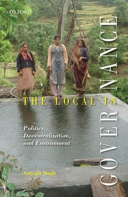 The Local in Governance: Politics, Decentralization, and Environment