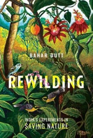 Title: Rewilding: India's Experiments in Saving Nature, Author: Bahar Dutt