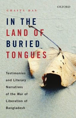 the Land of Buried Tongues: Testimonies and Literary Narratives War Liberation Bangladesh