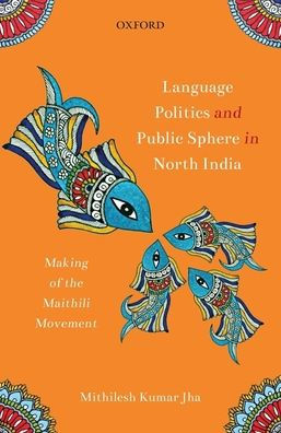 Language Politics and Public Sphere in North India: Making of the Maithili Movement