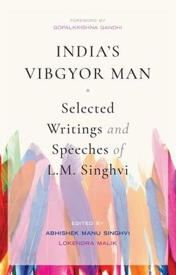 India's Vibgyor Man: Selected Writings and Speeches of L.M. Singhvi